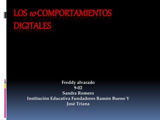 LOS 10 COMPORTAMIENTOS
DIGITALES
Freddy alvarado
9-02
Sandra Romero
Institución Educativa Fundadores Ramón Bueno Y
José Triana
 