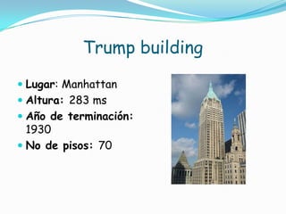 Trump buildingLugar: ManhattanAltura: 283 msAño de terminación: 1930No de pisos: 70