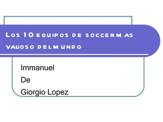 Los 10 equipos de soccer mas valioso del mundo Immanuel De  Giorgio Lopez 