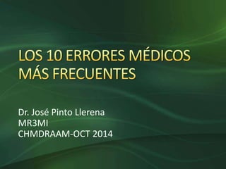Dr. José Pinto Llerena 
MR3MI 
CHMDRAAM-OCT 2014 
 