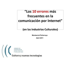 Montserrat Peñarroya Abril 2011 “ Los  10 errores  más frecuentes en la comunicación por Internet”  (en las Industrias Culturales) 