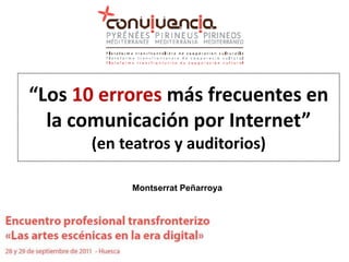 “Los 10 errores más frecuentes en la comunicación por Internet” (en teatros y auditorios) Montserrat Peñarroya 