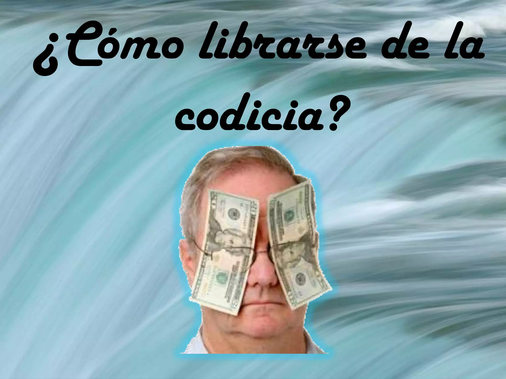 ¿Cómo librarse de la
codicia?