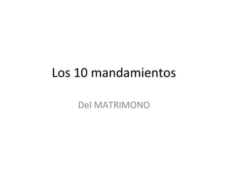 Los 10 mandamientos

    Del MATRIMONO
 