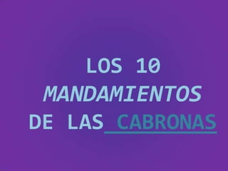 LOS 10
MANDAMIENTOS
DE LAS CABRONAS
 