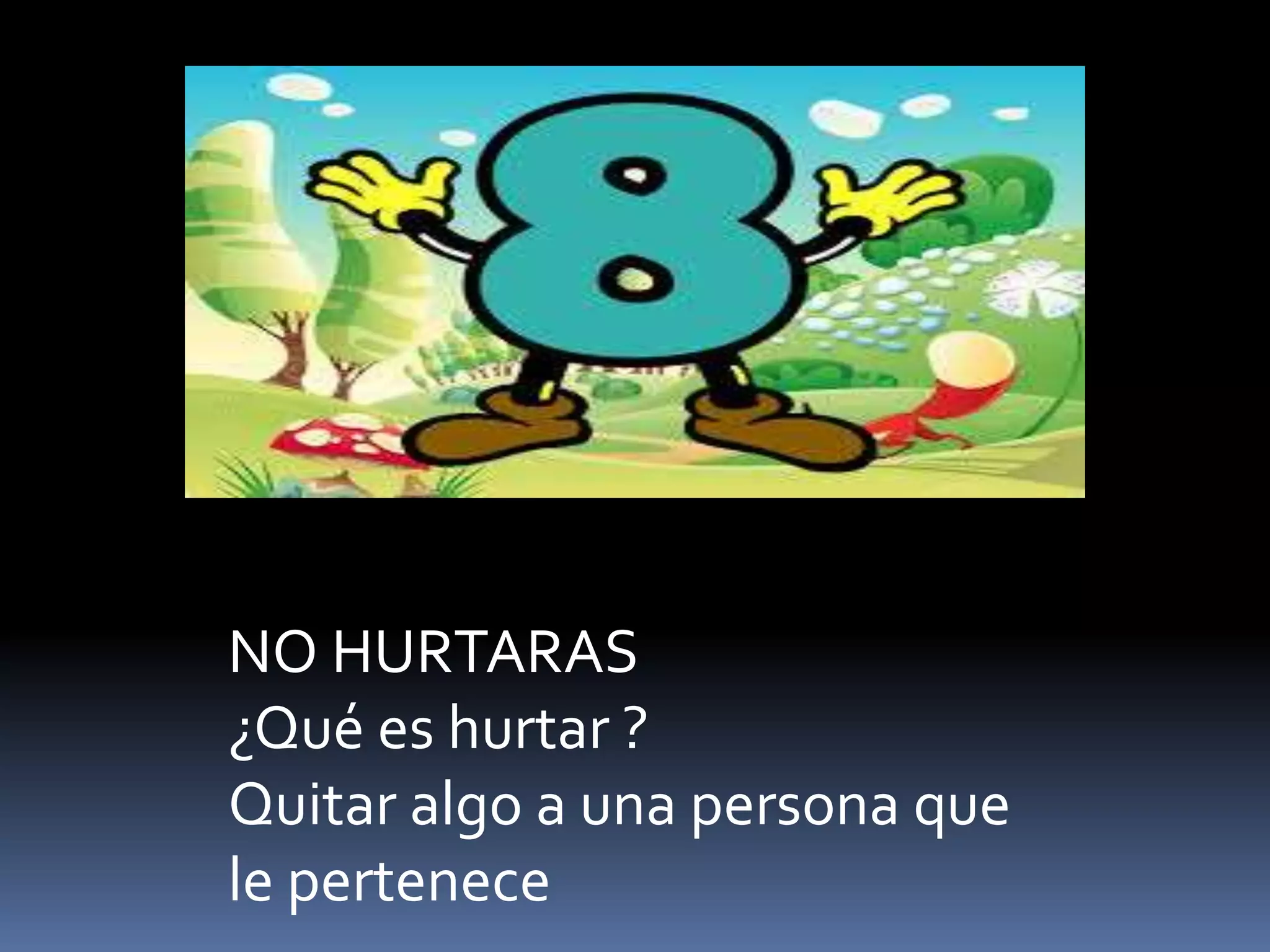 NO HURTARAS
¿Qué es hurtar ?
Quitar algo a una persona que
le pertenece