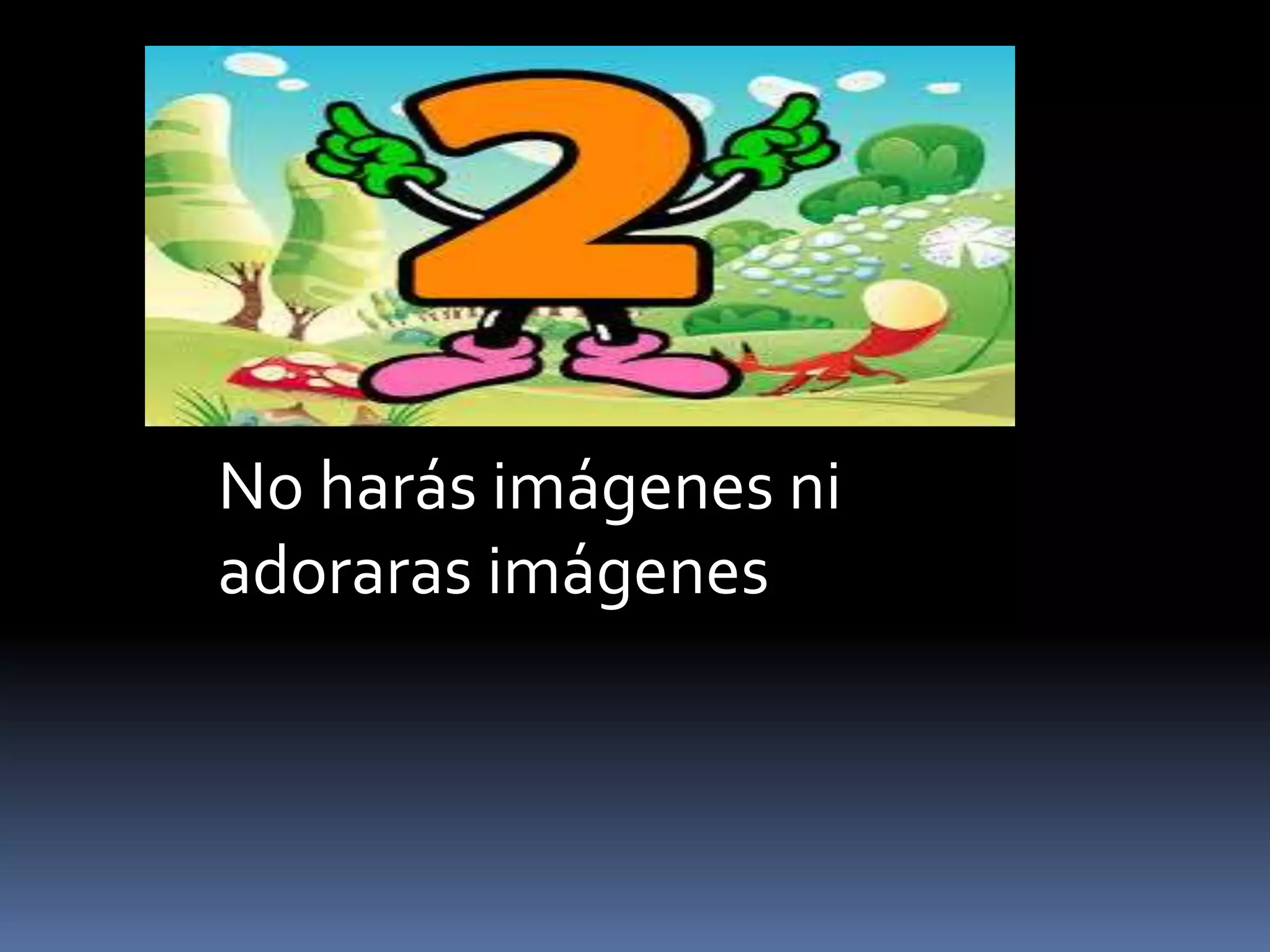 No harás imágenes ni
adoraras imágenes
