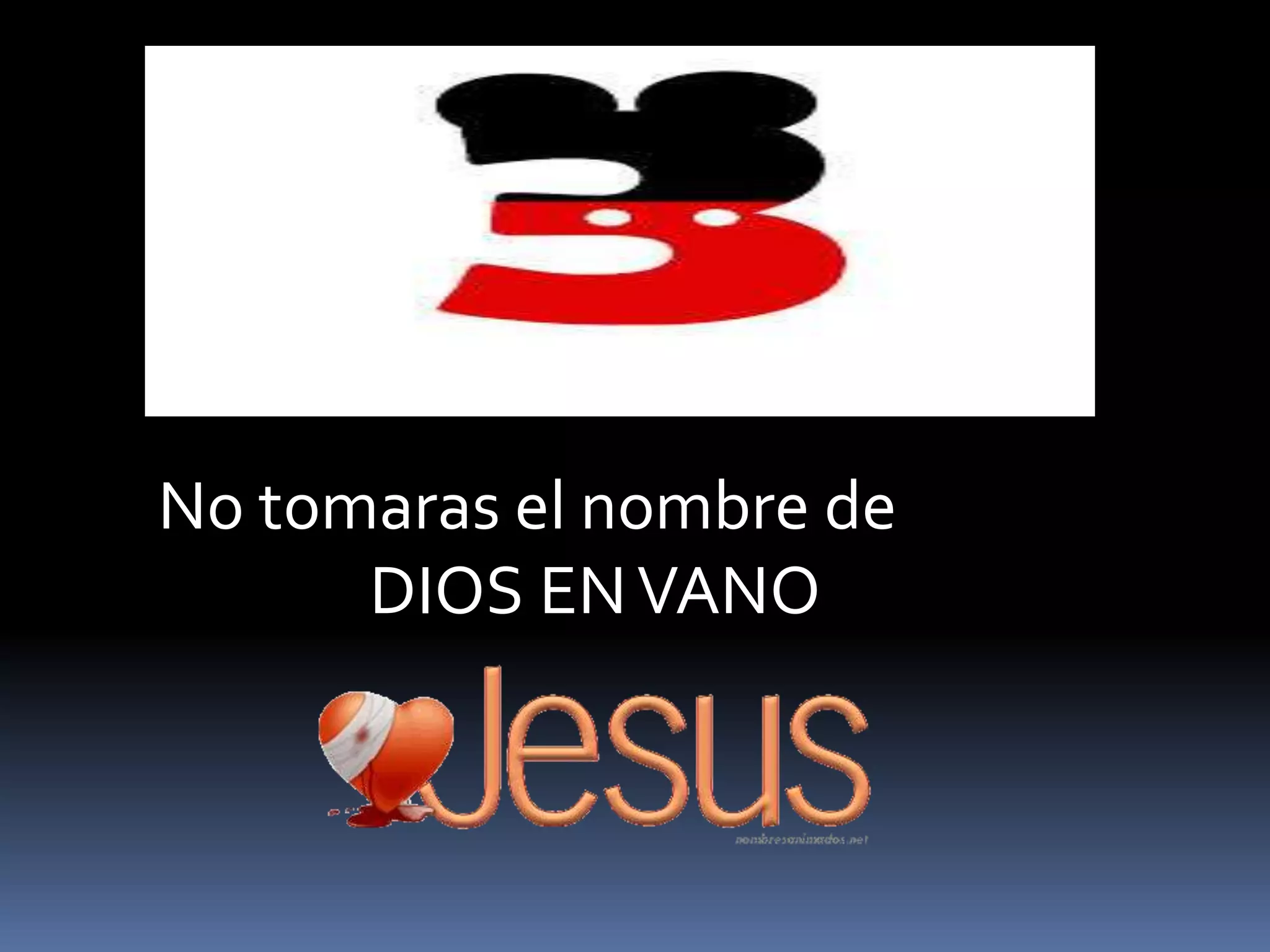 No tomaras el nombre de
DIOS ENVANO