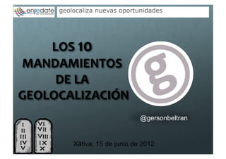 geolocaliza nuevas oportunidades




                          @gersonbeltran


    Xàtiva, 15 de junio de 2012
 