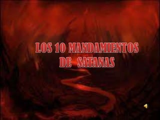 LOS 10 MANDAMIENTOS DE  SATANAS 