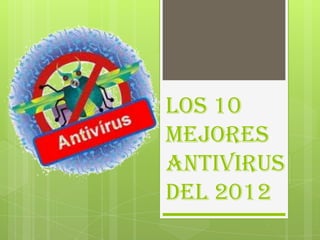 Los 10
mejores
antivirus
del 2012
 