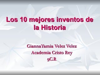 Los 10 mejores inventos de la Historia GiannaYamia Velez Velez Academia Cristo Rey 9C.R 