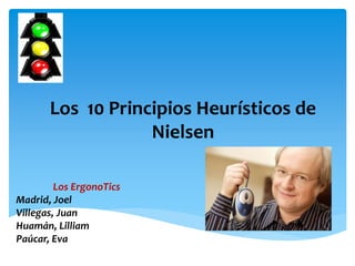Los 10 Principios Heurísticos de
Nielsen
Los ErgonoTics
Madrid, Joel
Villegas, Juan
Huamán, Lilliam
Paúcar, Eva
 