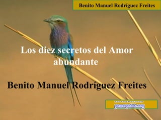 Benito Manuel Rodríguez Freites




   Los diez secretos del Amor
           abundante

Benito Manuel Rodríguez Freites
 