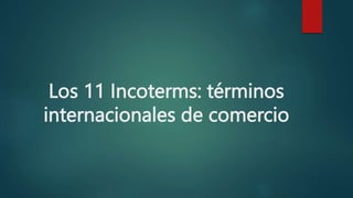 Los 11 Incoterms: términos
internacionales de comercio
 