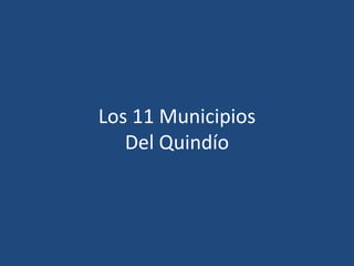 Los 11 Municipios
Del Quindío
 