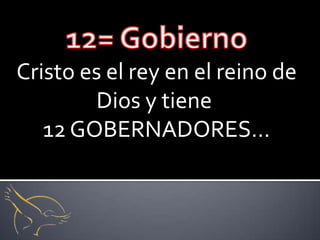 Cristo es el rey en el reino de
        Dios y tiene
   12 GOBERNADORES…
 