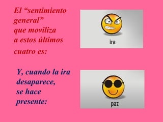 El “sentimiento
general”
que moviliza
a estos últimos
cuatro es:
Y, cuando la ira
desaparece,
se hace
presente:
 