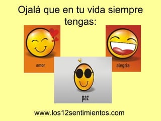 Ojalá que en tu vida siempre
tengas:
www.los12sentimientos.com
 