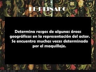 EL PEINADO Determina rasgos de algunas áreas geográficas en la representación del actor. Se encuentra muchas veces determinado por el maquillaje.  