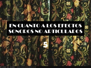 EN CUANTO A LOS EFECTOS SONOROS NO ARTICULADOS 5 