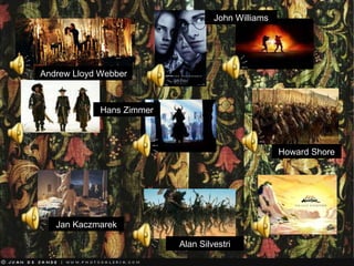 Andrew Lloyd Webber John Williams Hans Zimmer Howard Shore Alan Silvestri Jan Kaczmarek 