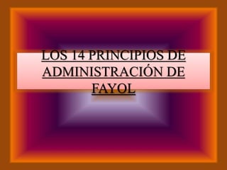 LOS 14 PRINCIPIOS DE
ADMINISTRACIÓN DE
FAYOL
 