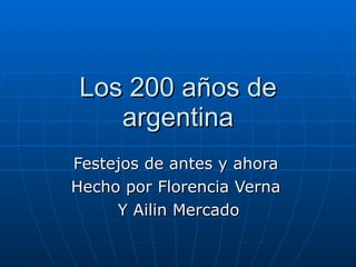 Los 200 años de argentina Festejos de antes y ahora Hecho por Florencia Verna Y Ailin Mercado 