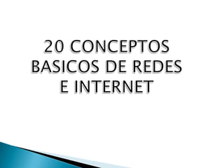 20 CONCEPTOS BASICOS DE REDES E INTERNET 