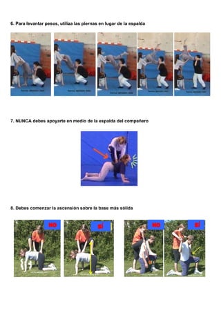 6. Para levantar pesos, utiliza las piernas en lugar de la espalda
7. NUNCA debes apoyarte en medio de la espalda del compañero
8. Debes comenzar la ascensión sobre la base más sólida
NO NO SÍSÍ
 
