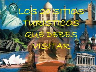 LOS 20 SITIOS
TURISTICOS
QUE DEBES
VISITAR
 