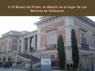 9. El Museo del Prado, en Madrid, es el hogar de Las 
Meninas de Velázquez. 
 
