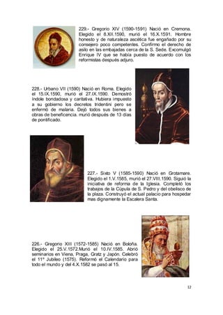 229.- Gregorio XIV (1590-1591) Nació en Cremona.
Elegido el 8.XII.1590, murió el 16.X.1591. Hombre
honesto y de naturaleza...