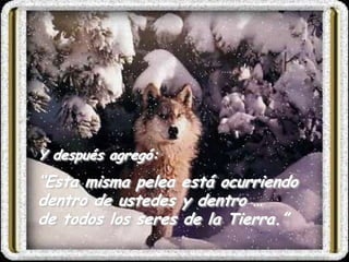 Y después agregó:
“Esta misma pelea está ocurriendo
dentro de ustedes y dentro …
de todos los seres de la Tierra.”
