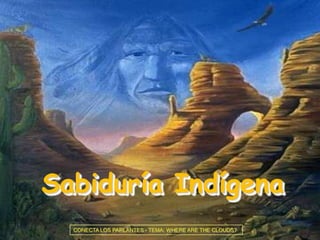 Sabiduría Indígena
CONECTA LOS PARLANTES - TEMA: WHERE ARE THE CLOUDS?
 