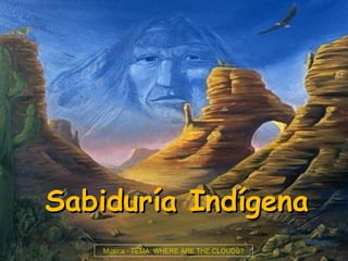 SabidurSabiduríía Inda Indíígenagena
Música - TEMA: WHERE ARE THE CLOUDS?
 