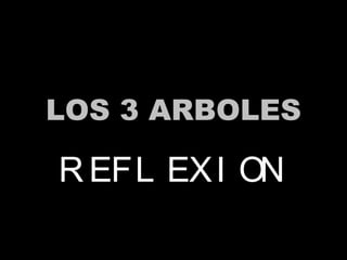 LOS 3 ARBOLES REFLEXION 