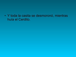 Y toda la casita se desmoronó, mientras huía el Cerdito. 
