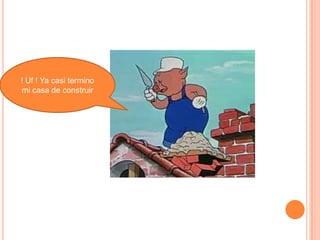 ! Uf ! Ya casi termino
mi casa de construir