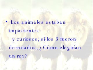 Los animales estaban impacientes   y curiosos; si los 3 fueron derrotados, ¿Cómo elegirían un rey?  