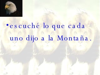 escuché lo que cada uno dijo a la Montaña.    
