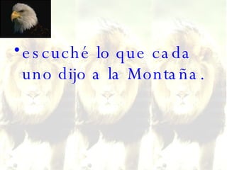 escuché lo que cada uno dijo a la Montaña.    