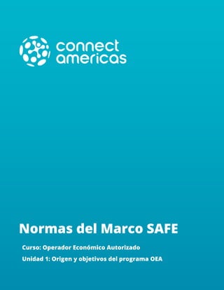 Normas del Marco SAFE
Curso: Operador Económico Autorizado
Unidad 1: Origen y objetivos del programa OEA
 
