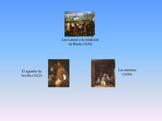 Las Lanzas o la rendición de Breda (1634)Las meninas (1656)El aguador de Sevilla (1623)