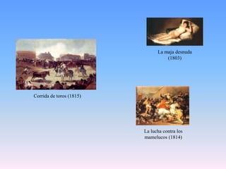 La maja desnuda (1803)Corrida de toros (1815)La lucha contra los mamelucos (1814)