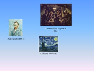 Los comedores de patatas (1885)Autorretrato (1887)La noche estrellada