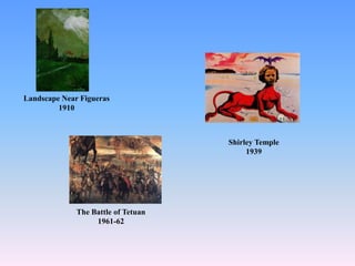 LandscapeNear Figueras1910Shirley Temple1939The Battle of Tetuan1961-62