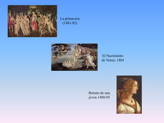 La primavera (1481-82)El Nacimiento de Venus, 1484Retrato de una joven 1480-85