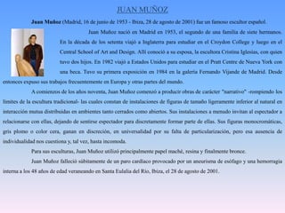 FERNANDO BOTERO ANGULOFernando Botero Angulo es un pintor, escultor y dibujante colombiano nacido el 19 de abril de 1932 en Medellín (Antioquia). Considerado el artista vivo originario de Latinoamérica más cotizado actualmente en el mundo. Icono universal del arte, su extensa obra es reconocida por niños y adultos de todas partes por igual.			A partir de 1983, Botero comenzó una serie de exposiciones a través de todo el mundo 		que aún hoy no acaba. Es así como sus obras son expuestas y por supuesto conocidas en ciudades 		como: Londres, Roma, San Francisco, Filadelfia, Boston, Chicago, Basilea, entre muchas otras 		ciudades que no se alcanzaría a mencionar.	Botero es uno de los pocos artistas (por no decir el único), que se ha dado el lujo de exponer sus obras en varias de las avenidas y plazas más famosas del mundo, como los Campos Elíseos en París, la Gran Avenida de Nueva York, el Paseo de Recoletos de Madrid, la Plaza del Comercio de Lisboa, la Plaza de la Señoría en Florencia y hasta en las Pirámides de Egipto