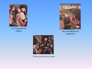 La Coronación de espinasSan Juan Bautista en meditaciónCristo con la Cruz a cuesta